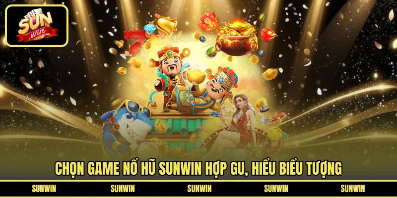 Chọn game nổ hũ SUNWIN hợp gu, hiểu biểu tượng