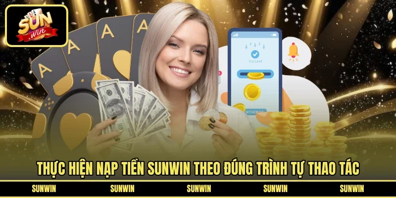 Thực hiện nạp tiền SUNWIN theo đúng trình tự thao tác