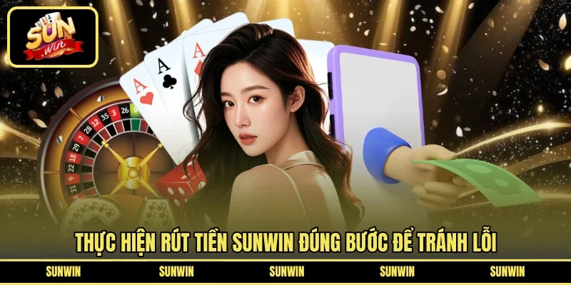 Thực hiện rút tiền SUNWIN đúng bước để tránh lỗi